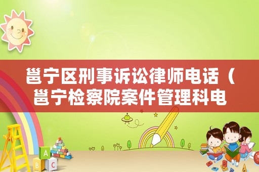 邕寧區刑事訴訟律師電話（邕寧檢察院案件管理科電話）