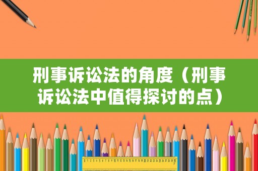 刑事訴訟法的角度（刑事訴訟法中值得探討的點）