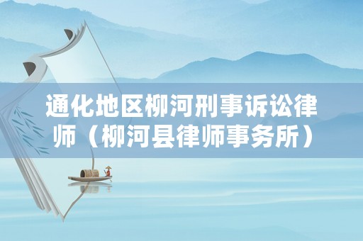 通化地區柳河刑事訴訟律師（柳河縣律師事務所）