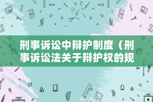 刑事訴訟中辯護(hù)制度（刑事訴訟法關(guān)于辯護(hù)權(quán)的規(guī)定）