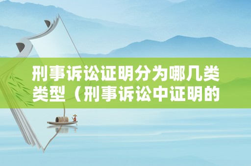 刑事訴訟證明分為哪幾類類型（刑事訴訟中證明的概念）