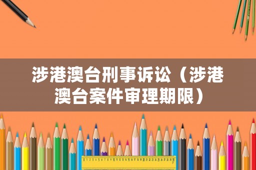 涉港澳臺刑事訴訟（涉港澳臺案件審理期限）