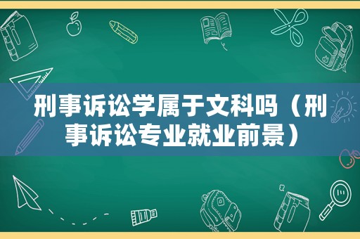 刑事訴訟學(xué)屬于文科嗎（刑事訴訟專業(yè)就業(yè)前景）