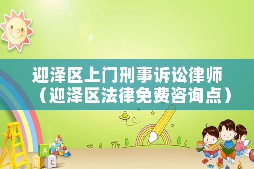 迎澤區上門刑事訴訟律師（迎澤區法律免費咨詢點）