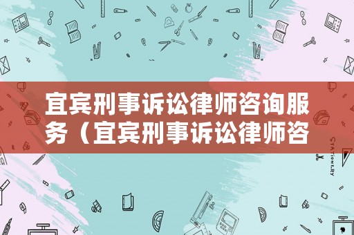 宜賓刑事訴訟律師咨詢服務（宜賓刑事訴訟律師咨詢服務平臺）