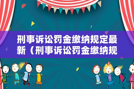 刑事訴訟罰金繳納規定最新（刑事訴訟罰金繳納規定最新版）