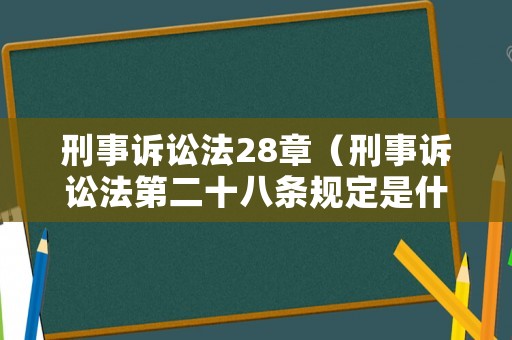 刑事訴訟法28章（刑事訴訟法第二十八條規(guī)定是什么）