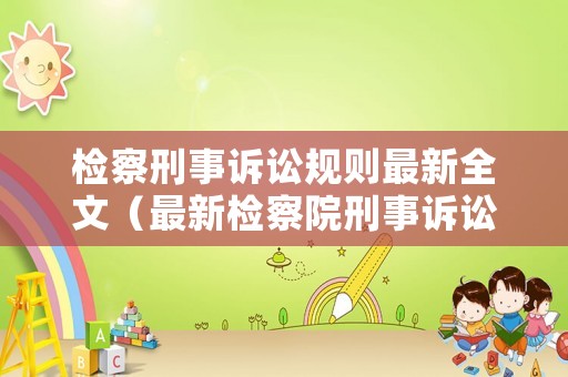 檢察刑事訴訟規則最新全文（最新檢察院刑事訴訟法規則）