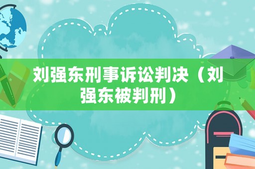 劉強東刑事訴訟判決（劉強東被判刑）