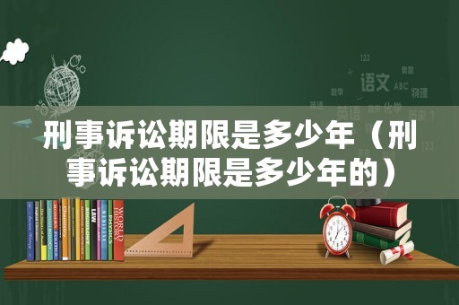 刑事訴訟期限是多少年（刑事訴訟期限是多少年的）
