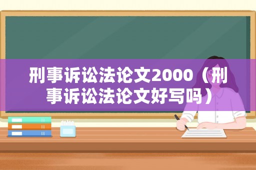 刑事訴訟法論文2000（刑事訴訟法論文好寫嗎）