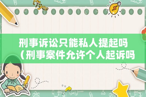 刑事訴訟只能私人提起嗎（刑事案件允許個人起訴嗎）
