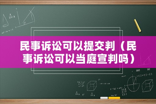 民事訴訟可以提交判（民事訴訟可以當庭宣判嗎）