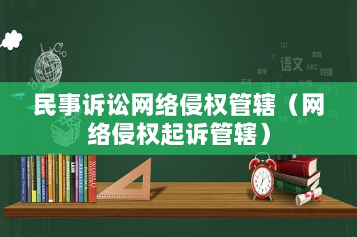民事訴訟網絡侵權管轄（網絡侵權起訴管轄）