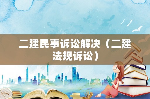 二建民事訴訟解決（二建法規訴訟）