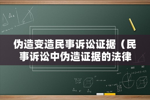 偽造變造民事訴訟證據（民事訴訟中偽造證據的法律責任）