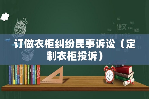 訂做衣柜糾紛民事訴訟（定制衣柜投訴）