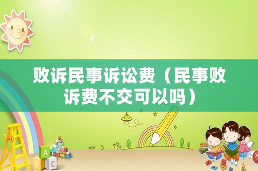 敗訴民事訴訟費（民事敗訴費不交可以嗎）