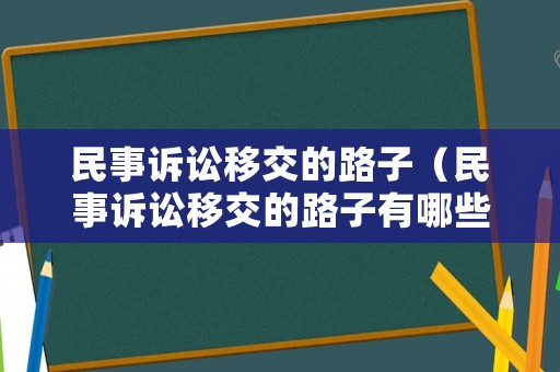 民事訴訟移交的路子（民事訴訟移交的路子有哪些）