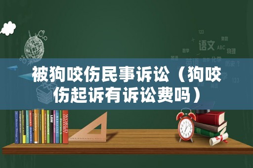 被狗咬傷民事訴訟（狗咬傷起訴有訴訟費嗎）