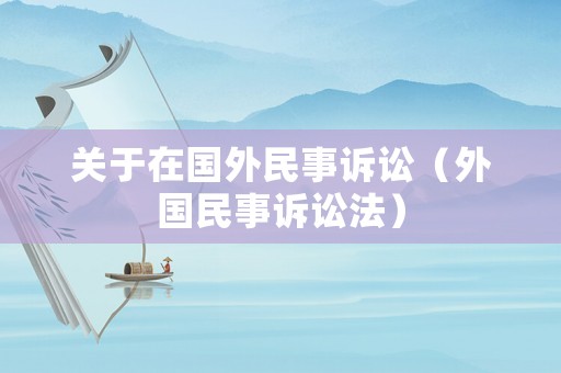 關于在國外民事訴訟（外國民事訴訟法）