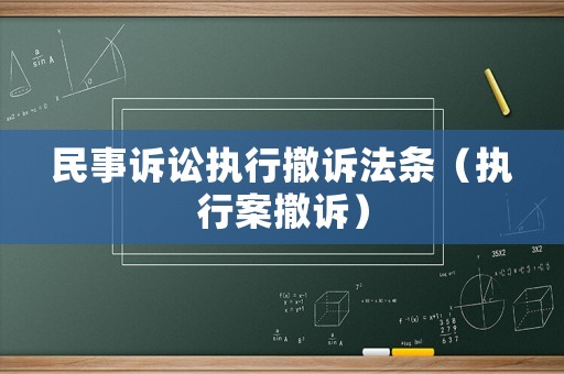 民事訴訟執(zhí)行撤訴法條（執(zhí)行案撤訴）