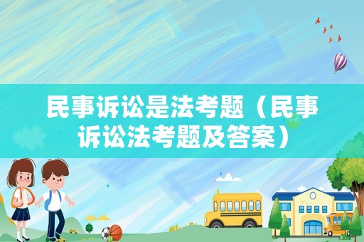 民事訴訟是法考題（民事訴訟法考題及答案）