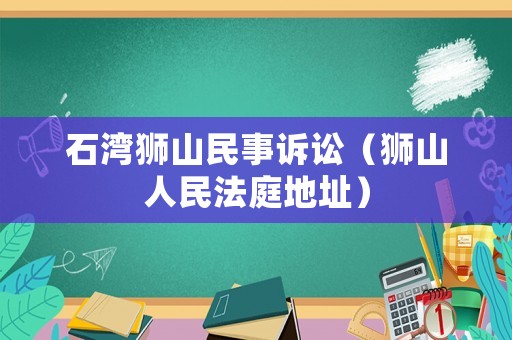 石灣獅山民事訴訟（獅山人民法庭地址）