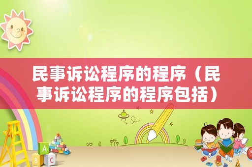 民事訴訟程序的程序（民事訴訟程序的程序包括）