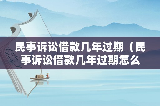 民事訴訟借款幾年過期（民事訴訟借款幾年過期怎么辦）