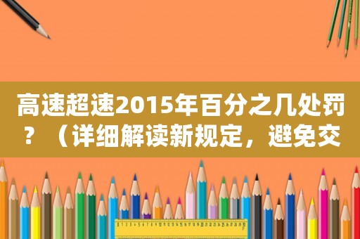 高速超速2015年百分之幾處罰？（詳細解讀新規定，避免交通罰單）