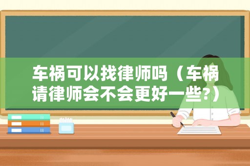 車禍可以找律師嗎（車禍請律師會不會更好一些?）