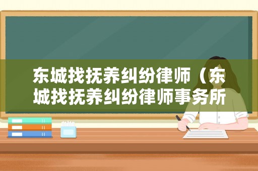 東城找撫養糾紛律師（東城找撫養糾紛律師事務所）