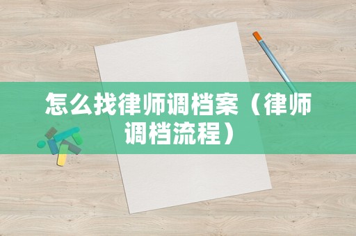 怎么找律師調檔案（律師調檔流程）