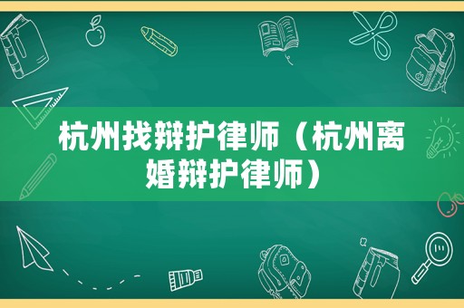 杭州找辯護律師（杭州離婚辯護律師）