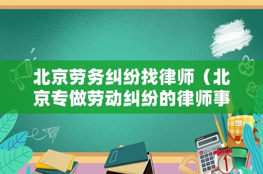 北京勞務糾紛找律師（北京專做勞動糾紛的律師事務所）