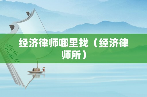 經濟律師哪里找（經濟律師所）