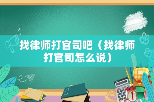 找律師打官司吧（找律師打官司怎么說）