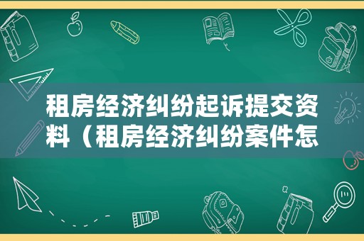 租房經濟糾紛起訴提交資料（租房經濟糾紛案件怎么處理）