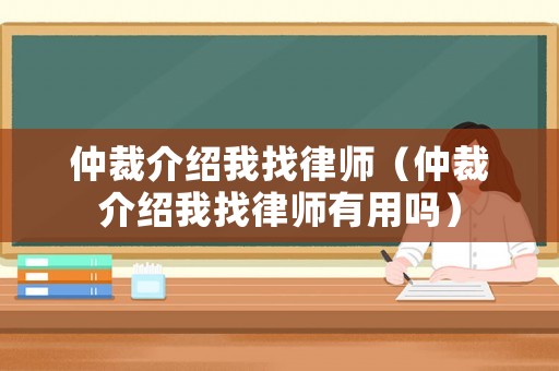 仲裁介紹我找律師（仲裁介紹我找律師有用嗎）