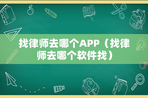 找律師去哪個APP（找律師去哪個軟件找）