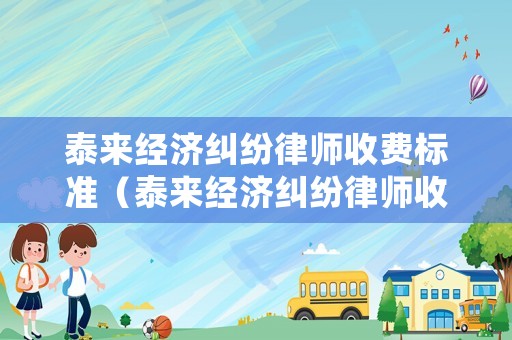 泰來經(jīng)濟糾紛律師收費標準（泰來經(jīng)濟糾紛律師收費標準最新）