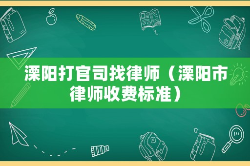 溧陽打官司找律師（溧陽市律師收費標準）