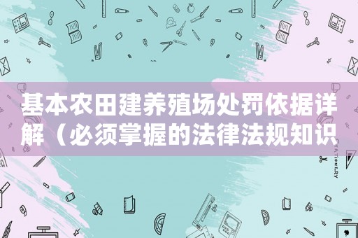 基本農(nóng)田建養(yǎng)殖場(chǎng)處罰依據(jù)詳解（必須掌握的法律法規(guī)知識(shí)）
