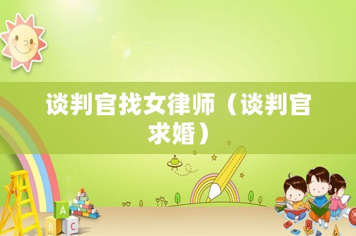 談判官找女律師（談判官求婚）