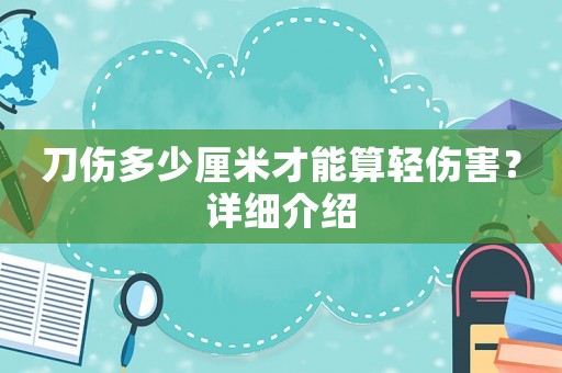 刀傷多少厘米才能算輕傷害？詳細(xì)介紹