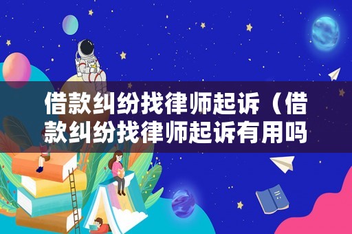 借款糾紛找律師起訴（借款糾紛找律師起訴有用嗎）