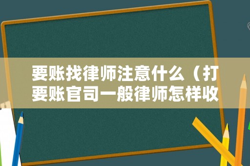 要賬找律師注意什么（打要賬官司一般律師怎樣收費）