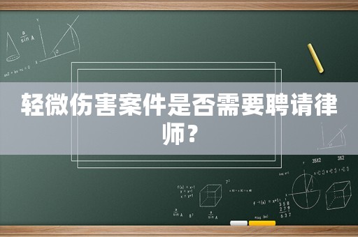 輕微傷害案件是否需要聘請(qǐng)律師？