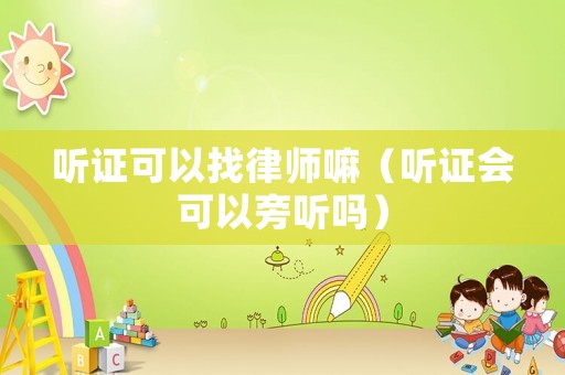 聽證可以找律師嘛（聽證會可以旁聽嗎）